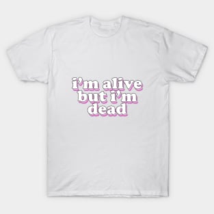 im alive but im dead T-Shirt